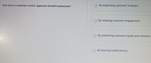  How does a customer-centric approach benefit businesses? By neglecting customer feedback
