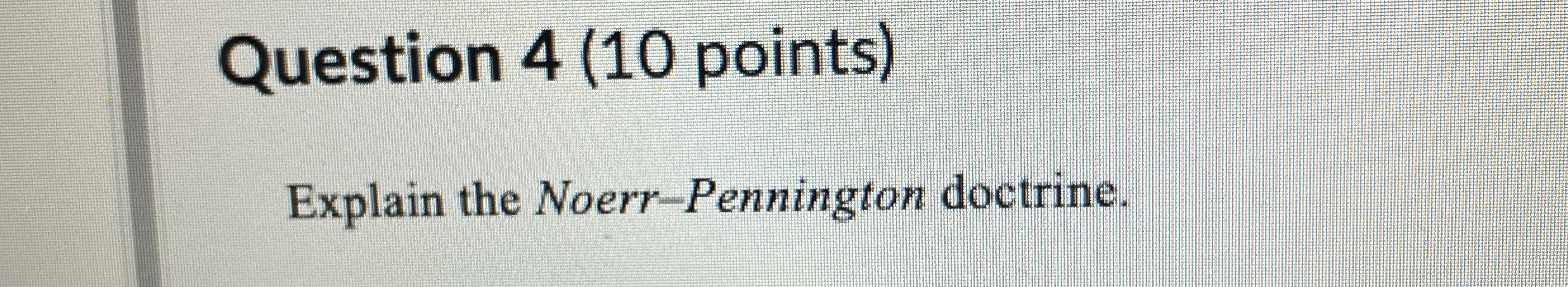  Question 4(10 points) Explain the Noerr-Pennington doctrine. 