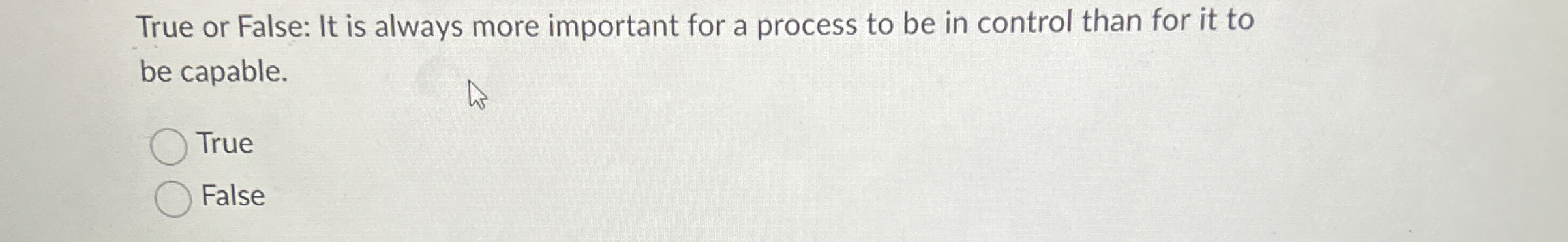  True or False: It is always more important for a process