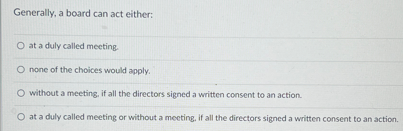  Generally, a board can act either: at a duly called meeting.