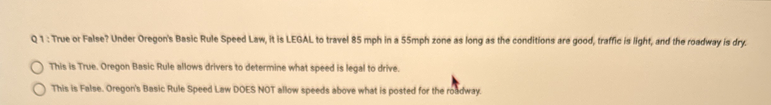  Q1: True or False? Under Oregon's Basic Rule Speed Law, it