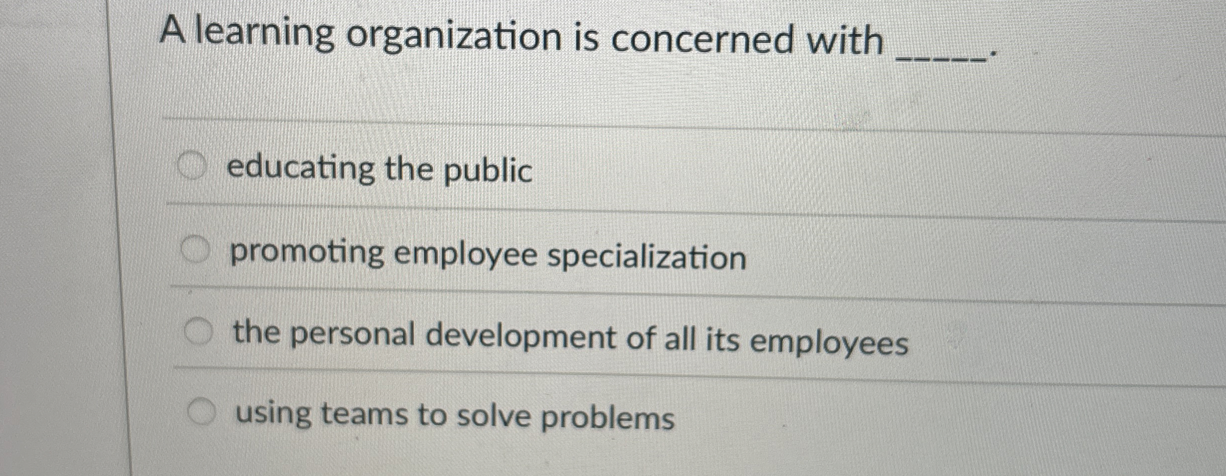  A learning organization is concerned with educating the public promoting employee