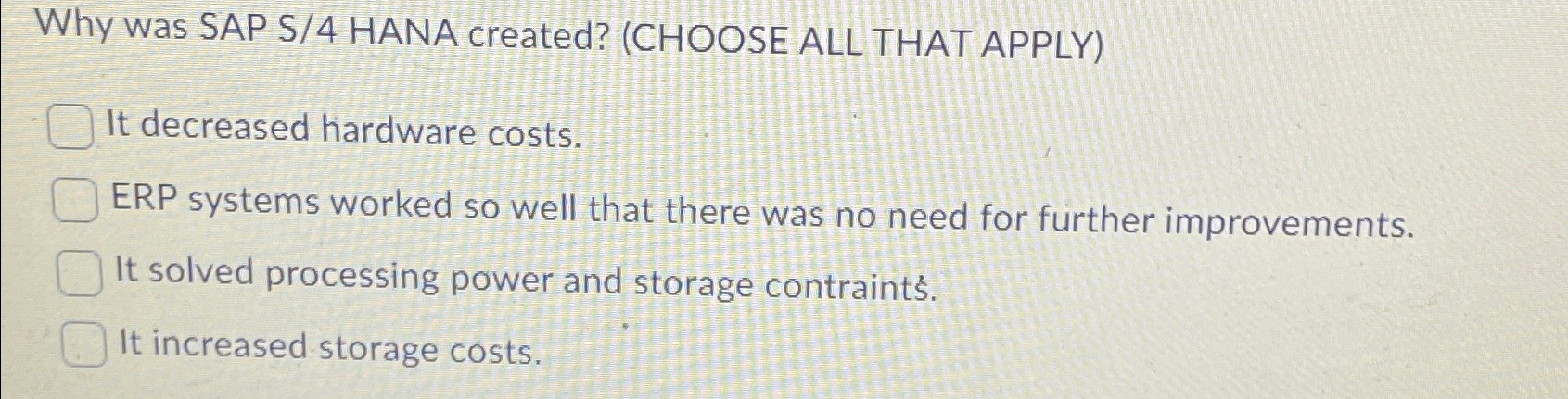  Why was SAP S/4 HANA created? (CHOOSE ALL THAT APPLY) It