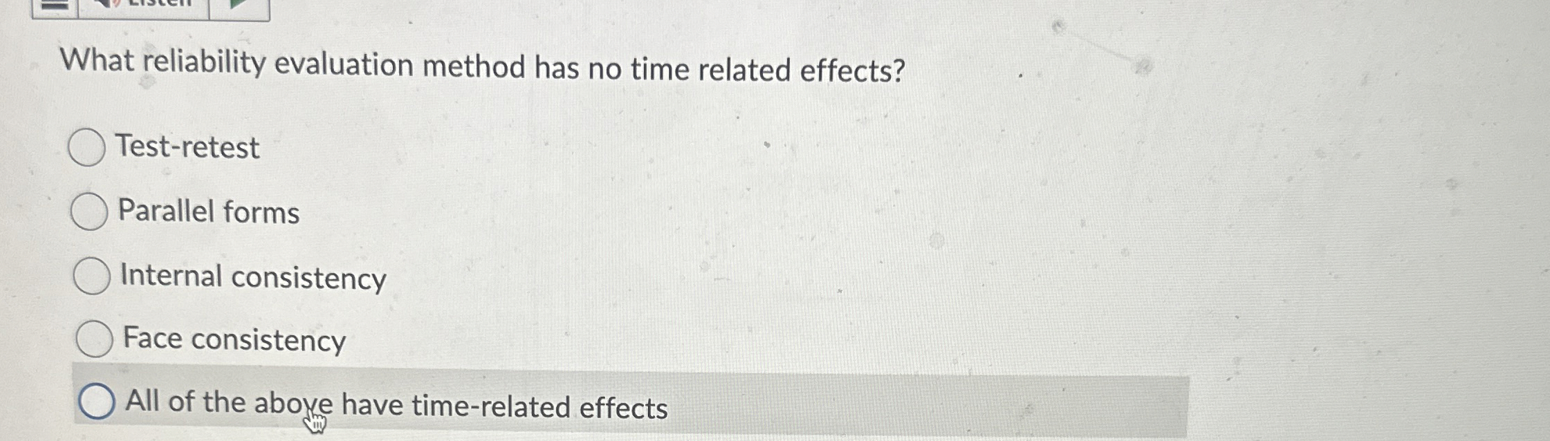  What reliability evaluation method has no time related effects? Test-retest Parallel