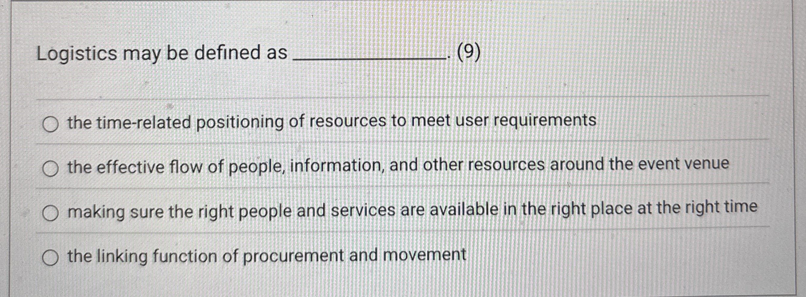  Logistics may be defined as . (9) the time-related positioning of
