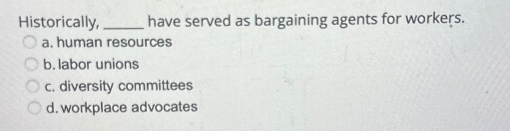  Historically, q, have served as bargaining agents for workers. a. human