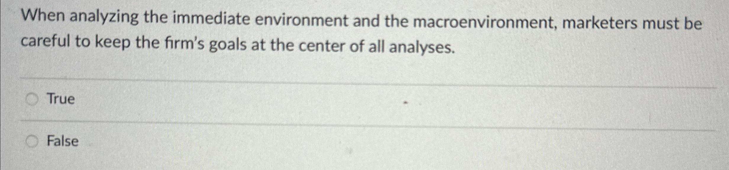  When analyzing the immediate environment and the macroenvironment, marketers must be