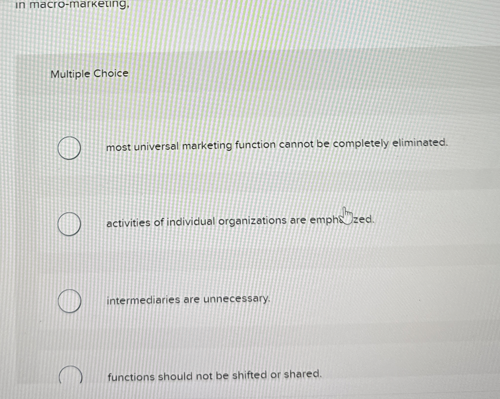  in macro-marketng, Multiple Choice most universal marketing function cannot be completely