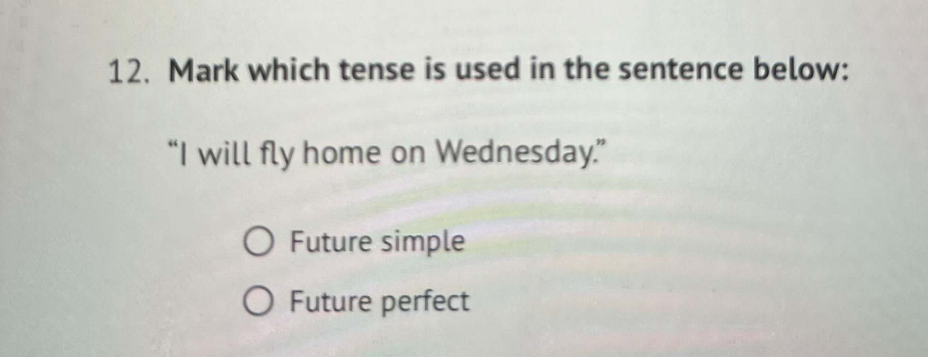  Mark which tense is used in the sentence below: "I will