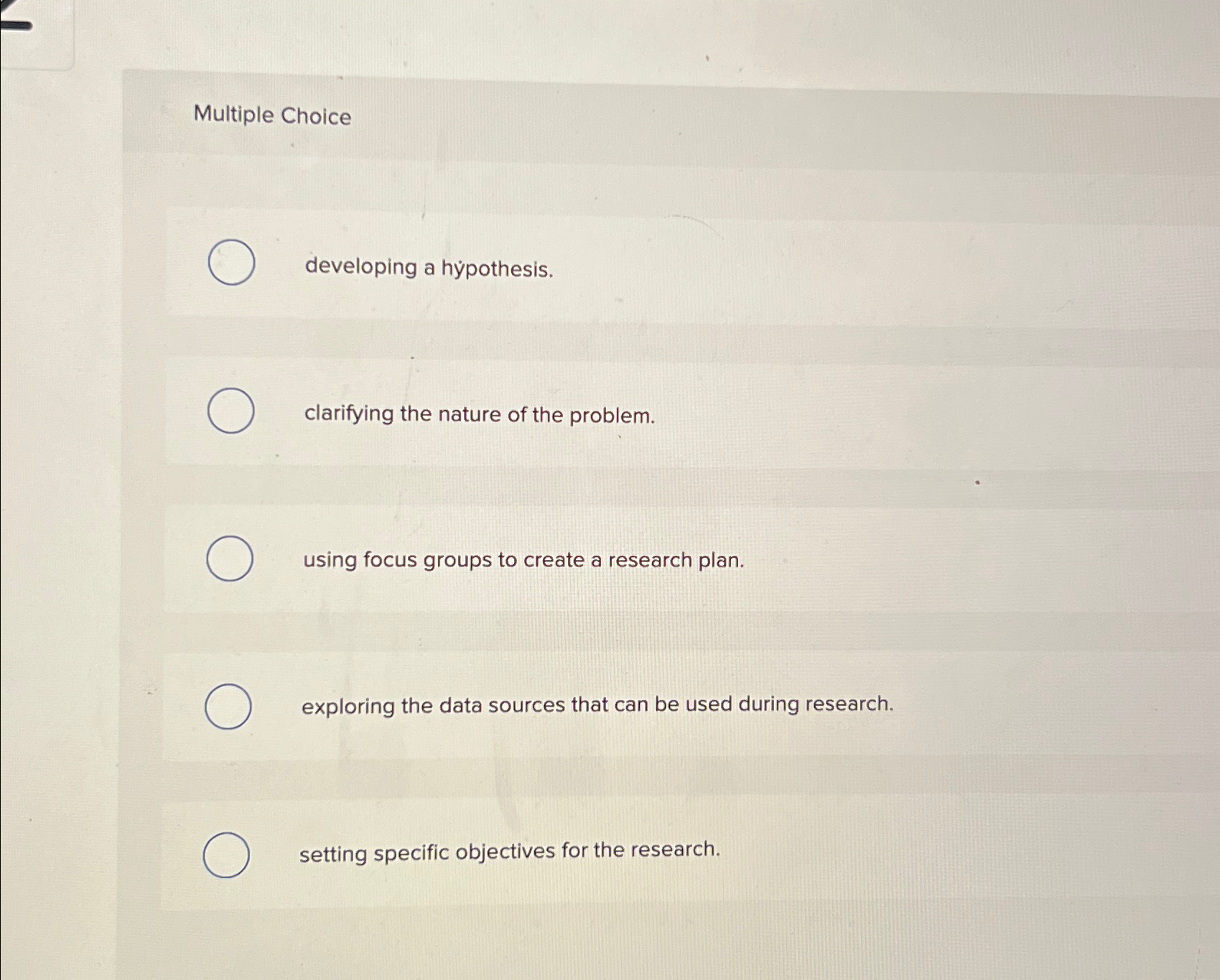  Multiple Choice developing a hpothesis. clarifying the nature of the problem.