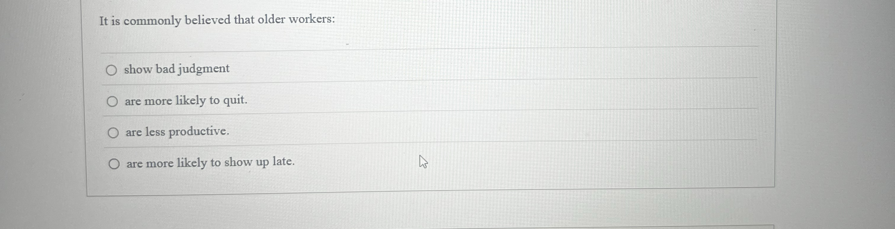  It is commonly believed that older workers: show bad judgment are