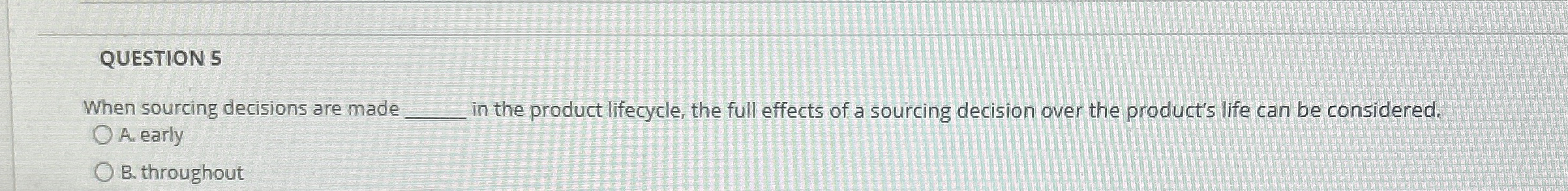  QUESTION 5 When sourcing decisions are made q, in the product