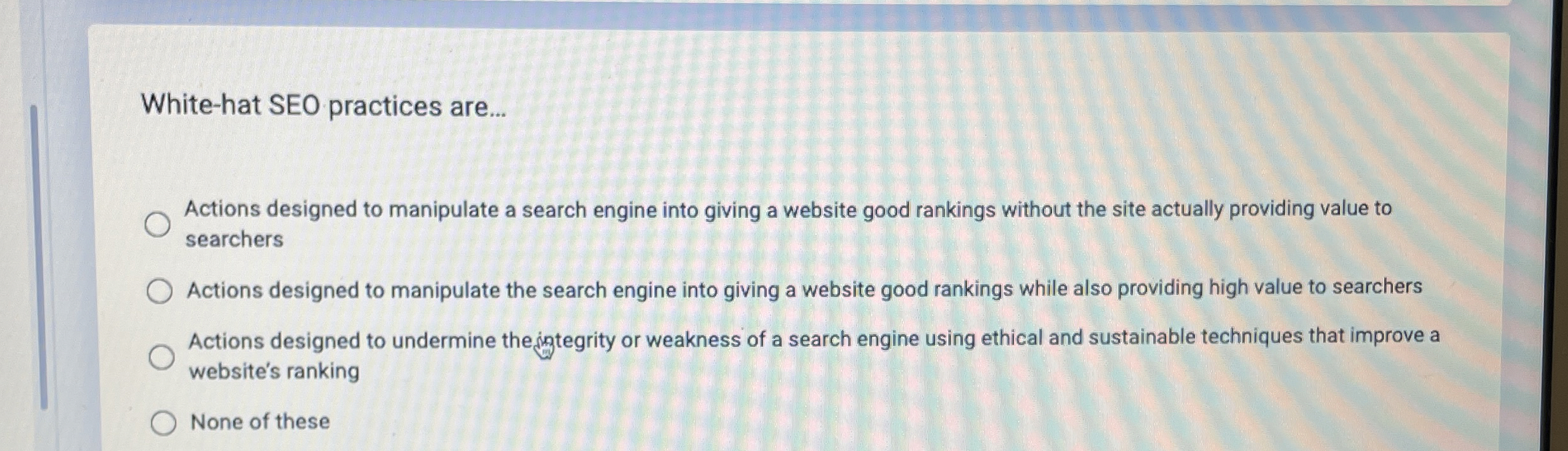  White-hat SEO practices are... Actions designed to manipulate a search engine