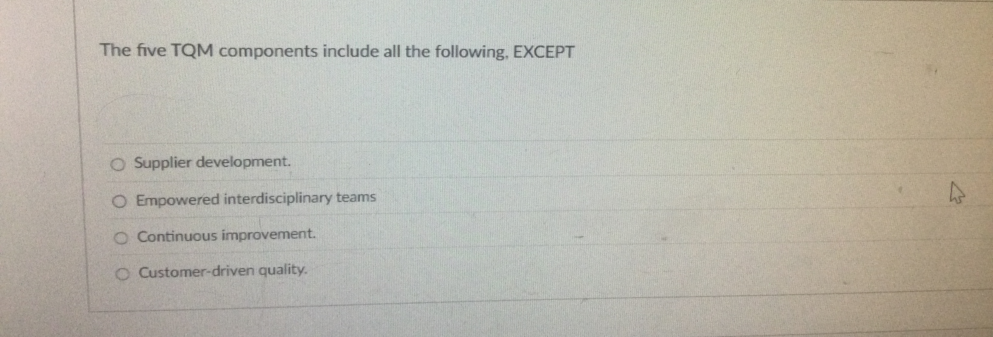  The five TQM components include all the following, EXCEPT Supplier development.