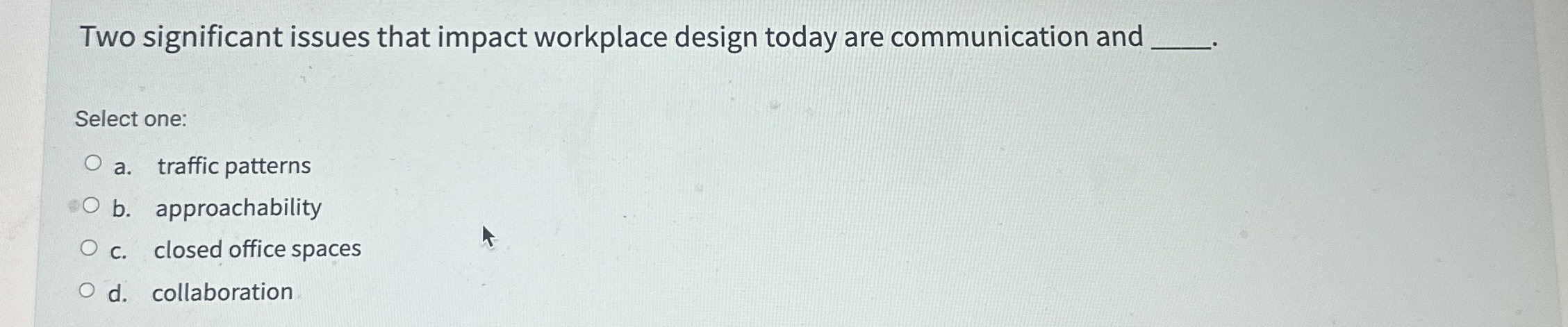  Two significant issues that impact workplace design today are communication and