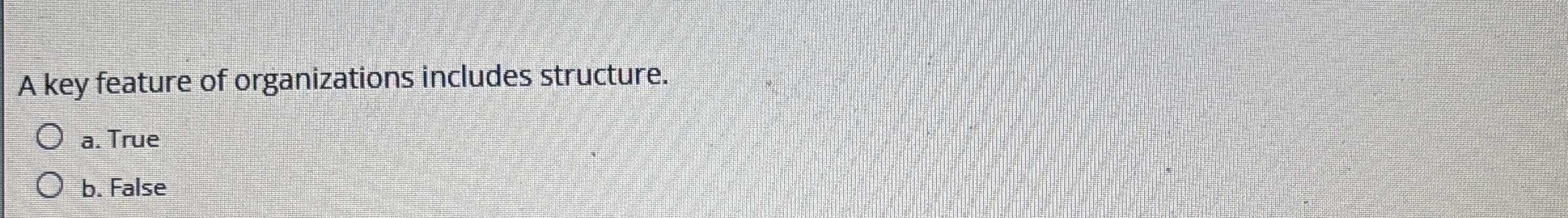  A key feature of organizations includes structure. a. True b. False