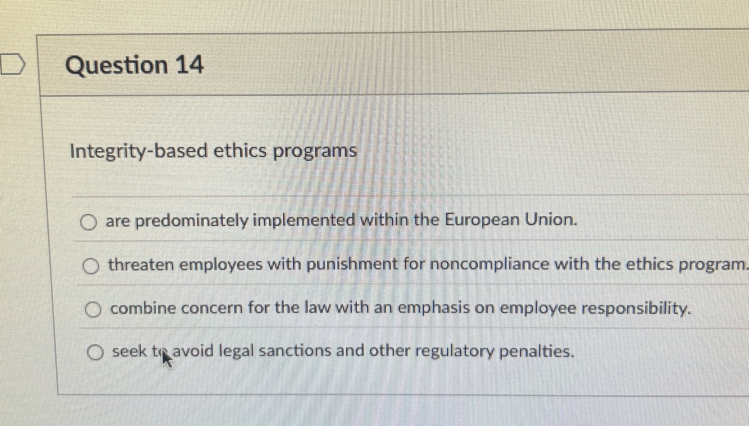  Question 14 Integrity-based ethics programs are predominately implemented within the European
