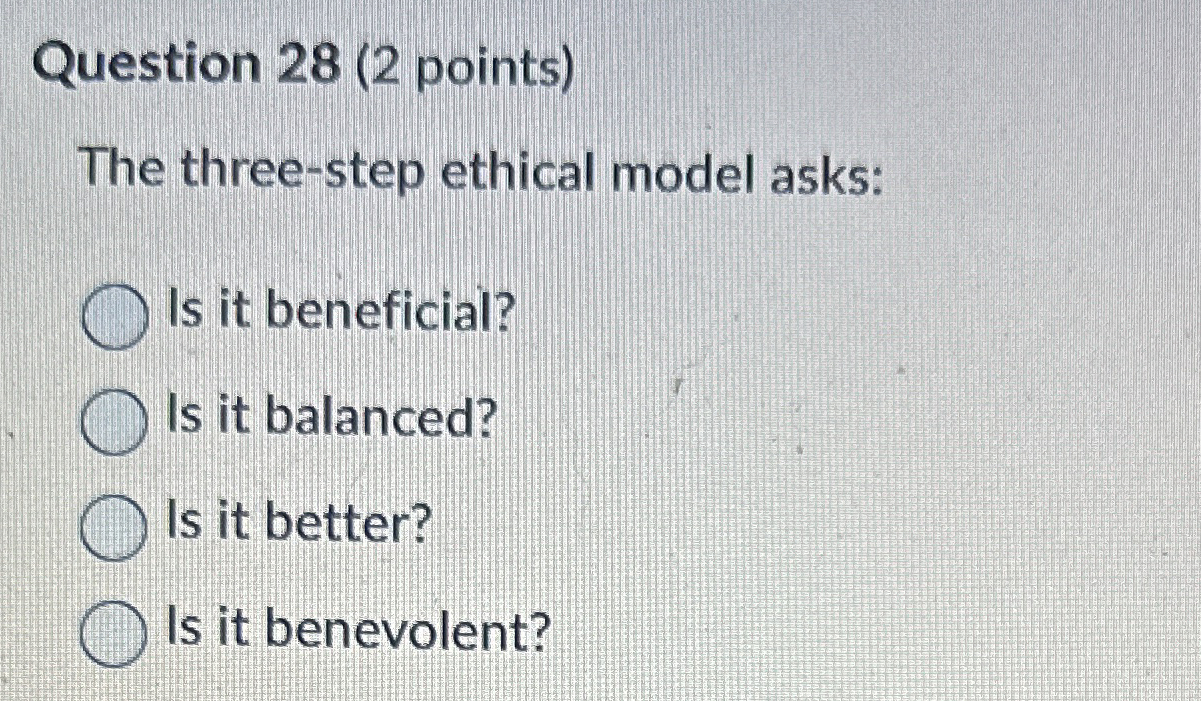 Question 28(2 points) The three-step ethical model asks: Is it beneficial?