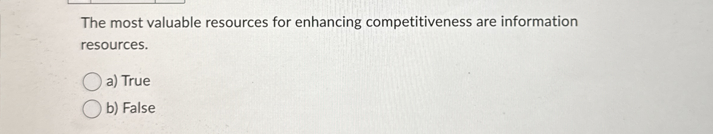  The most valuable resources for enhancing competitiveness are information resources. a)