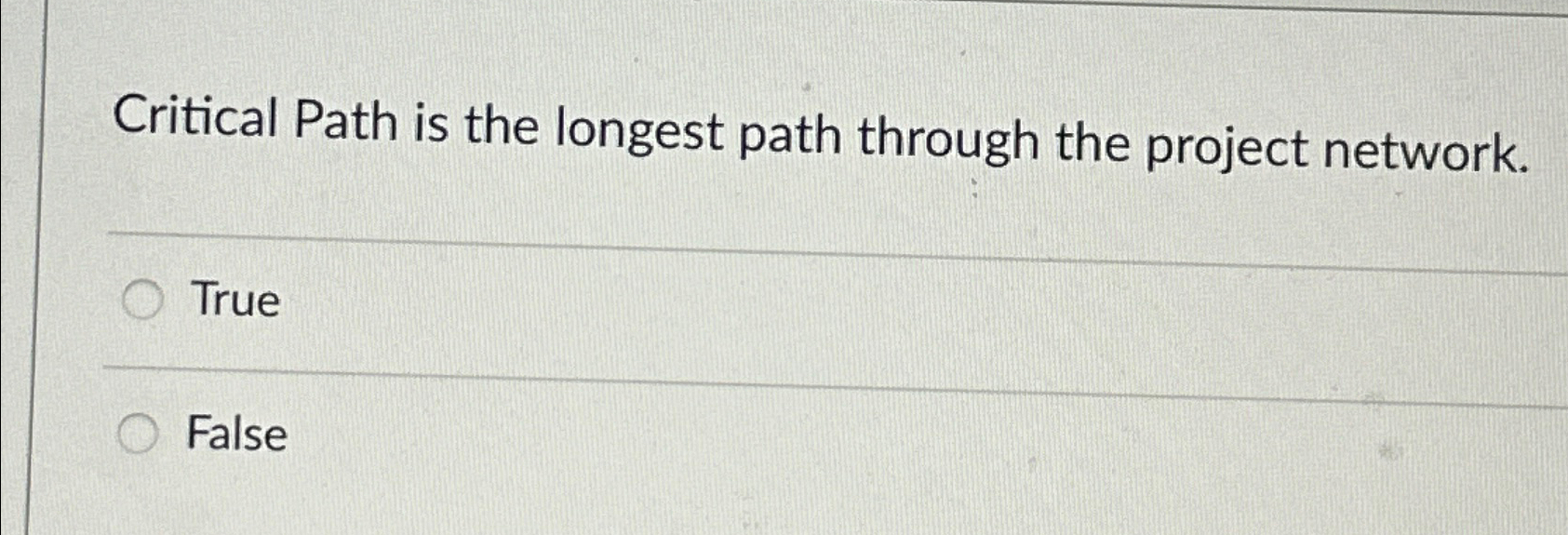  Critical Path is the longest path through the project network. True