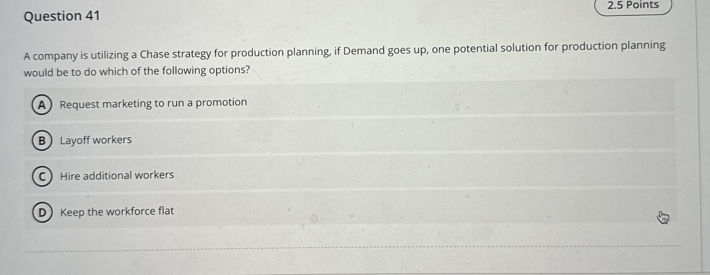  Question 41 A company is utilizing a Chase strategy for production