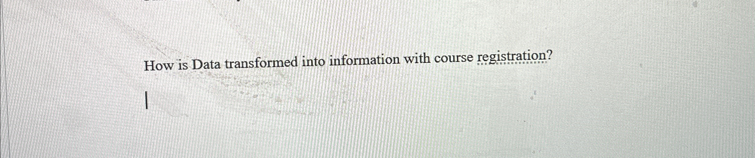  How is Data transformed into information with course registration? 
