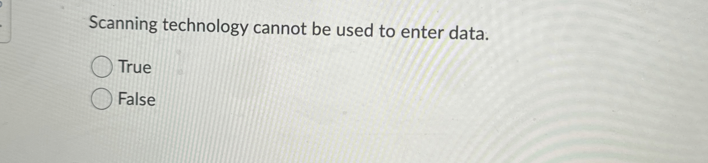  Scanning technology cannot be used to enter data. True False 