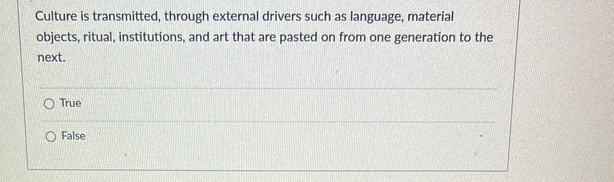  Culture is transmitted, through external drivers such as language, material objects,