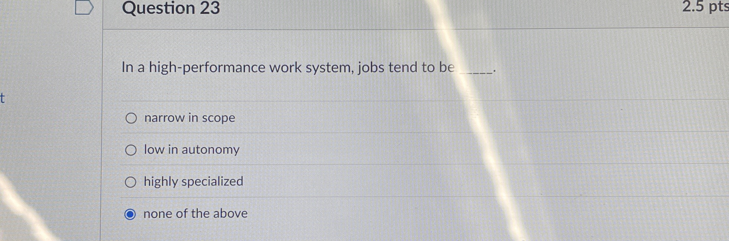  Question 23 In a high-performance work system, jobs tend to be