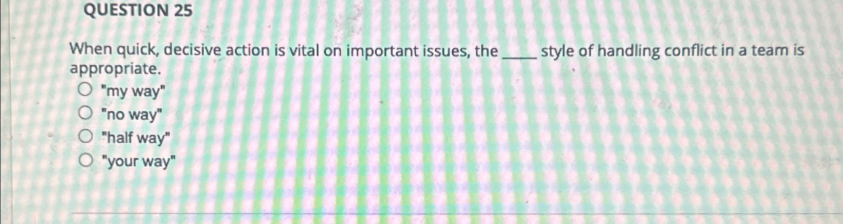  QUESTION 25 When quick, decisive action is vital on important issues,