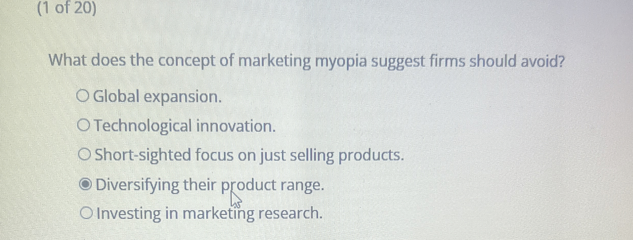  (1 of 20) What does the concept of marketing myopia suggest