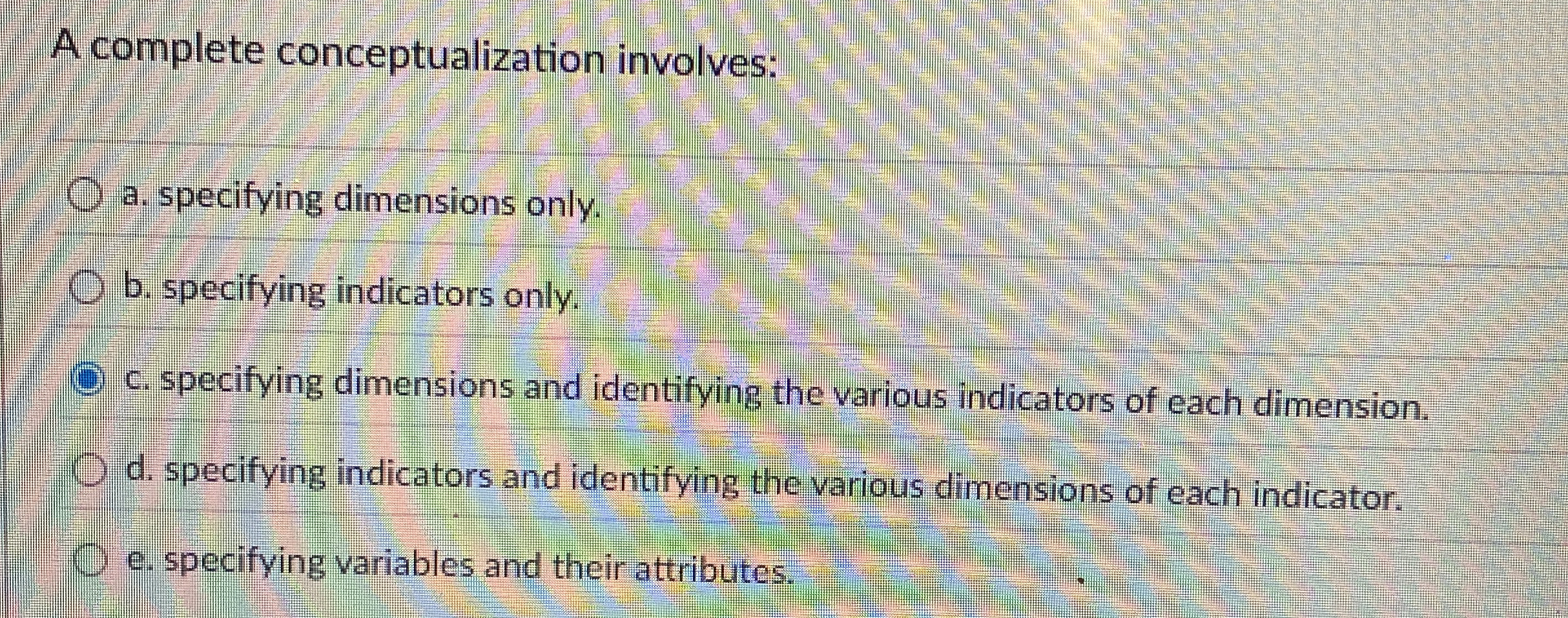 A complete conceptualization involves: a. specifying dimensions only. b. specifying indicators