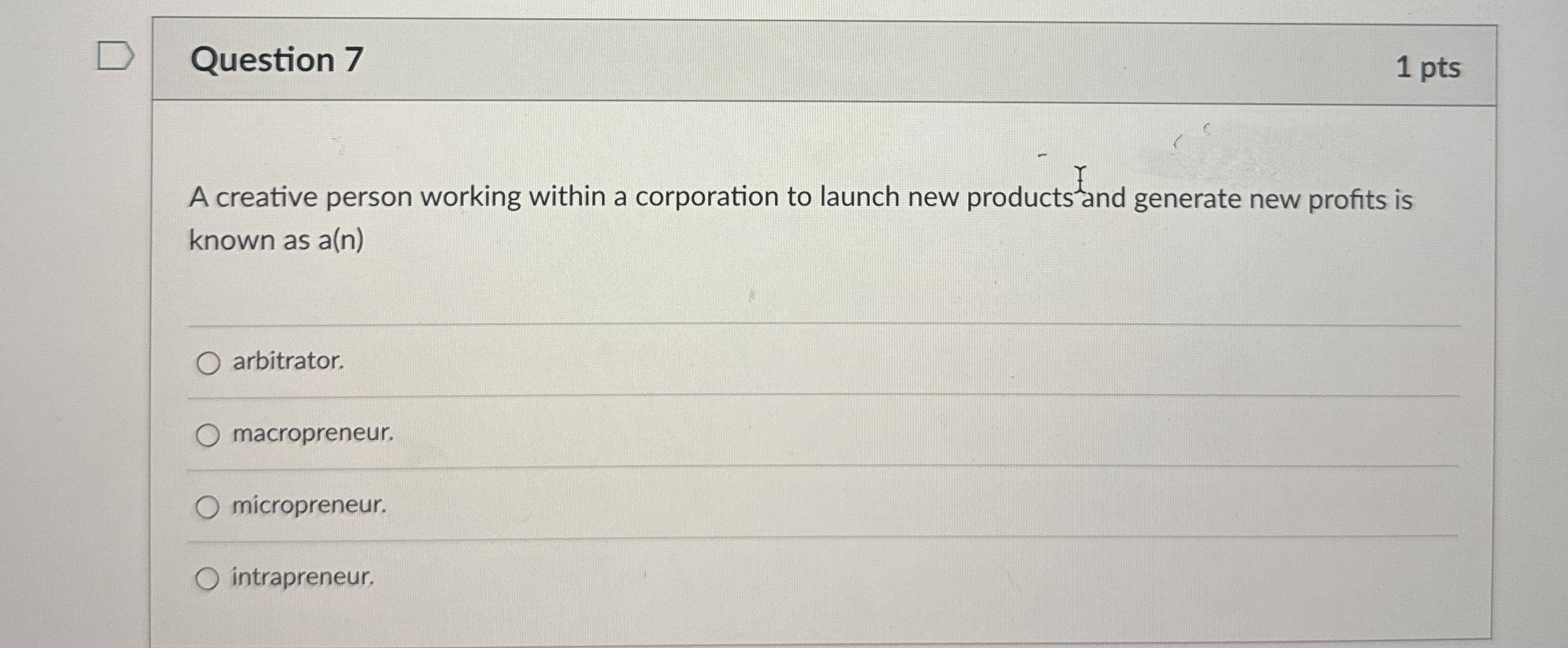  Question 7 1 pts A creative person working within a corporation