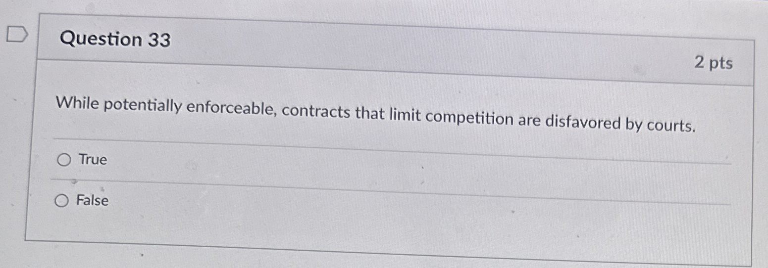  Question 33 2 pts While potentially enforceable, contracts that limit competition