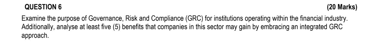  QUESTION 6 (20 Marks) Examine the purpose of Governance, Risk and