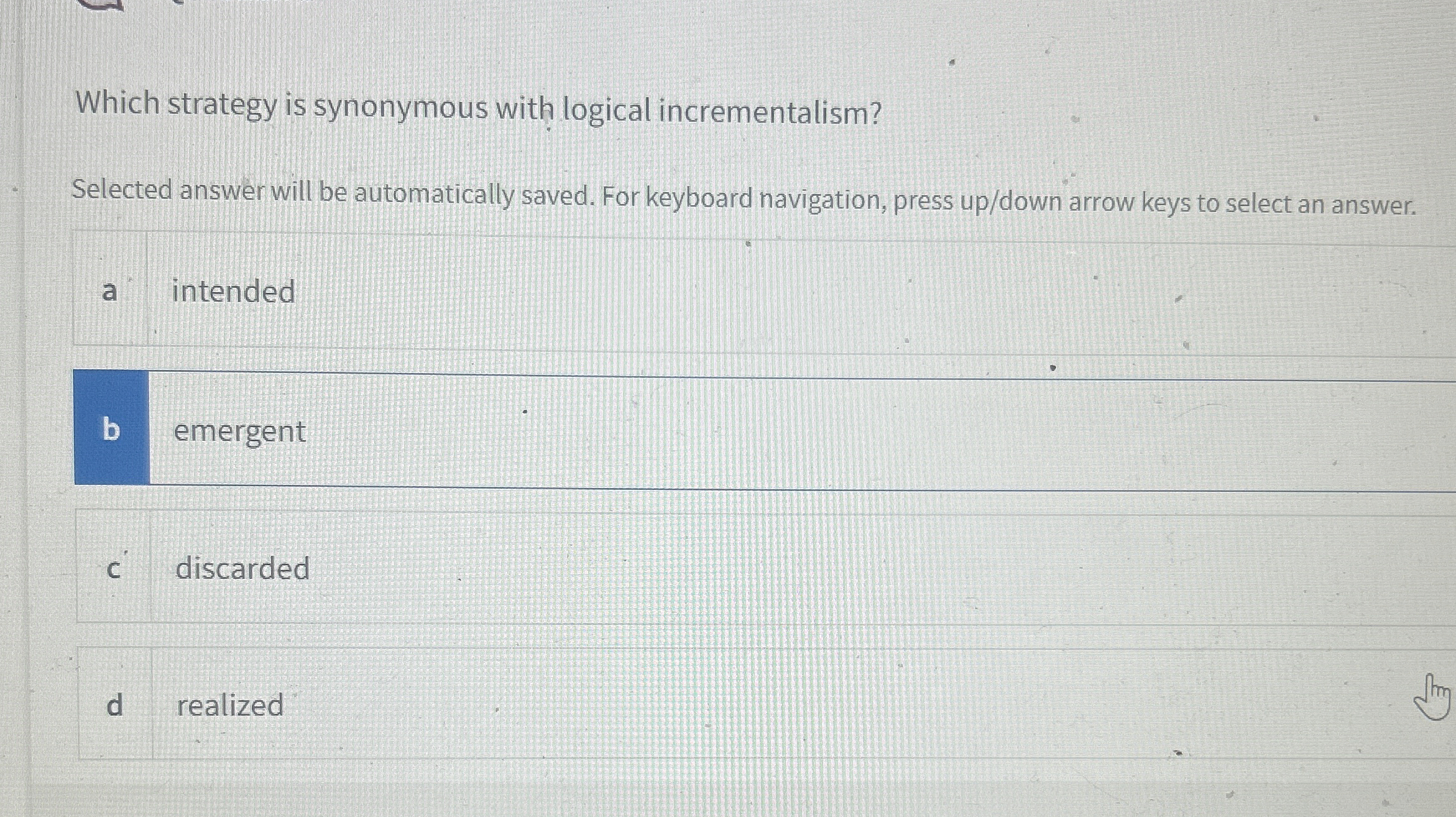  Which strategy is synonymous with logical incrementalism? Selected answer will be