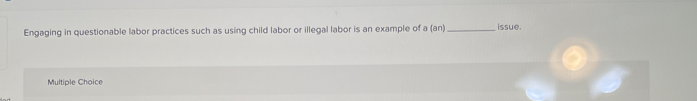  Engaging in questionable labor practices such as using child labor or