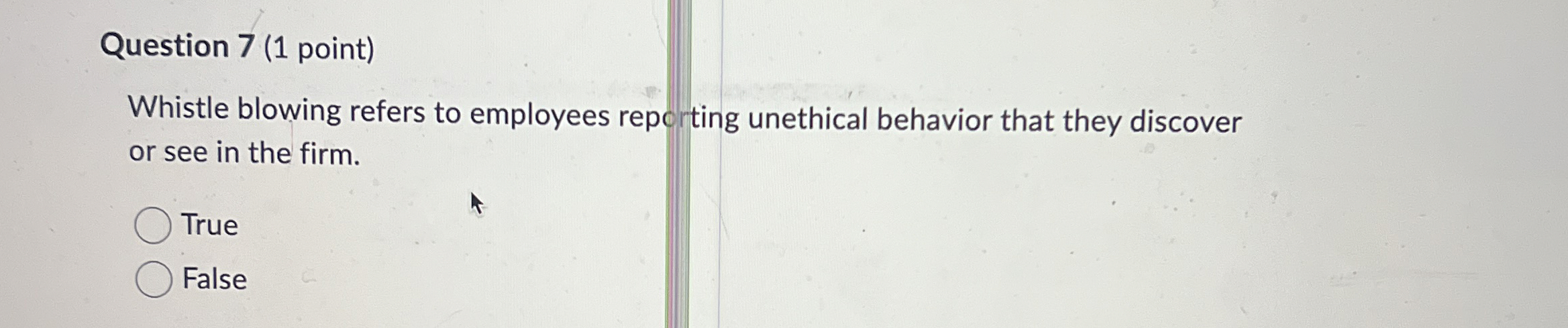  Question 7(1 point) Whistle blowing refers to employees reporting unethical behavior