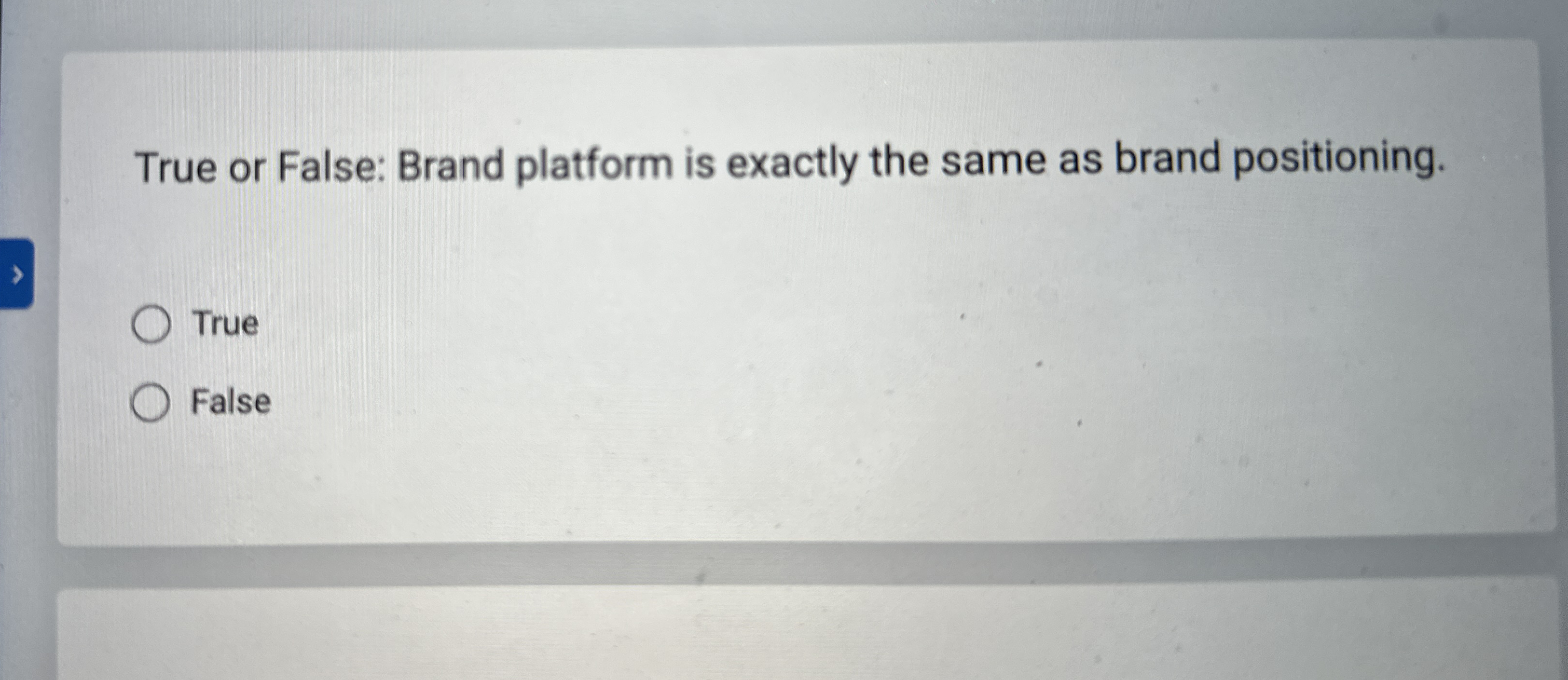  True or False: Brand platform is exactly the same as brand