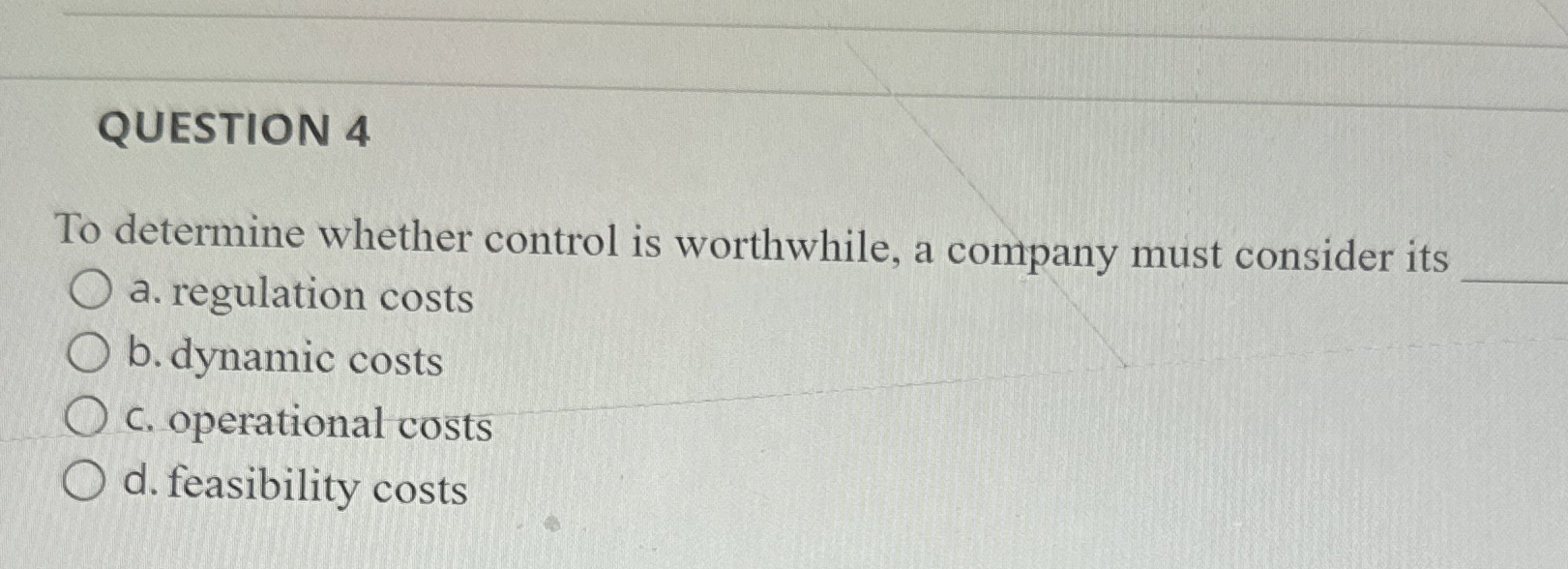  QUESTION 4 To determine whether control is worthwhile, a company must
