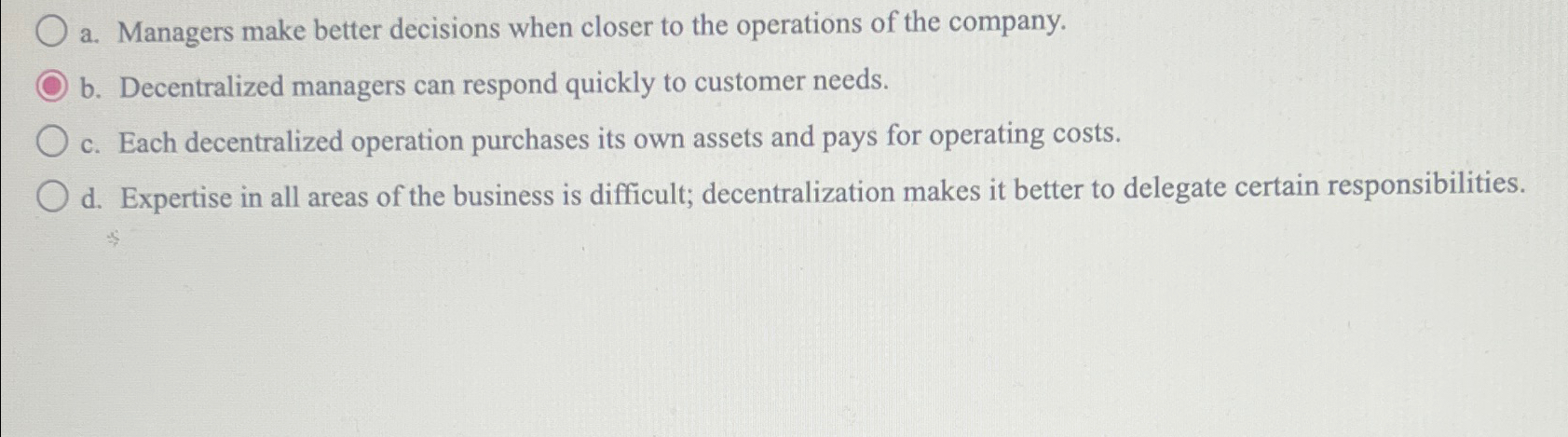  a. Managers make better decisions when closer to the operations of