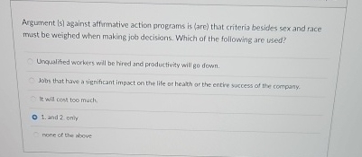  Argument (s) against affirmative action programs is (are) that criteria besides