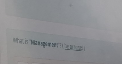  What is "Management? (be prease).) 