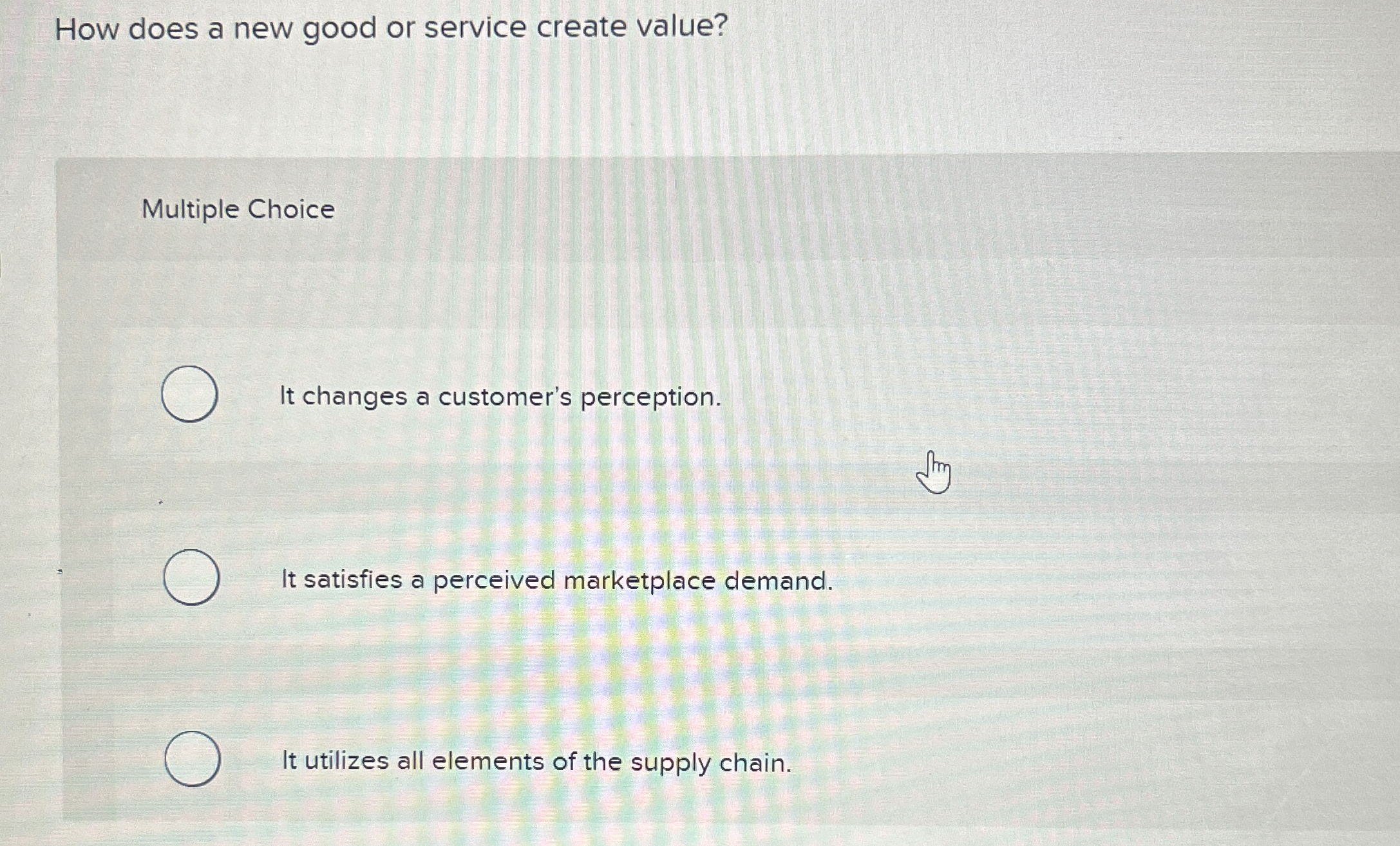  How does a new good or service create value? Multiple Choice