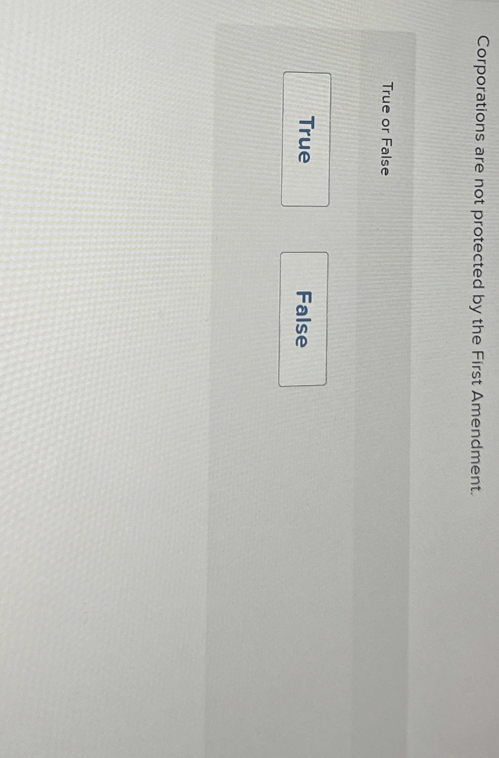  yaCorporations are not protected by the First Amendment. True or FalseHuj