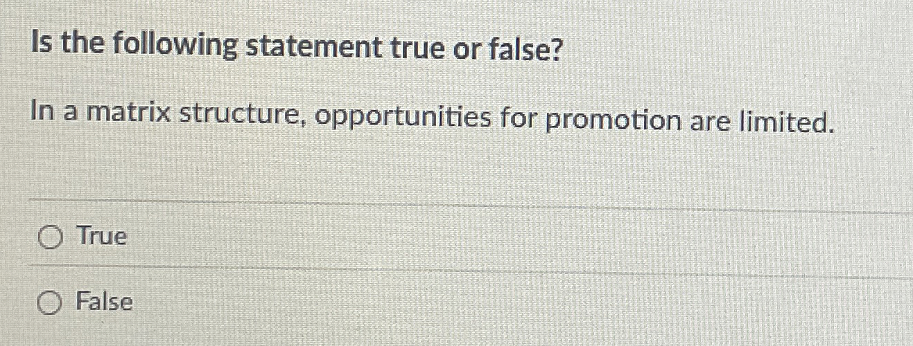  Is the following statement true or false? In a matrix structure,