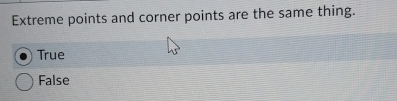  Extreme points and corner points are the same thing. True False