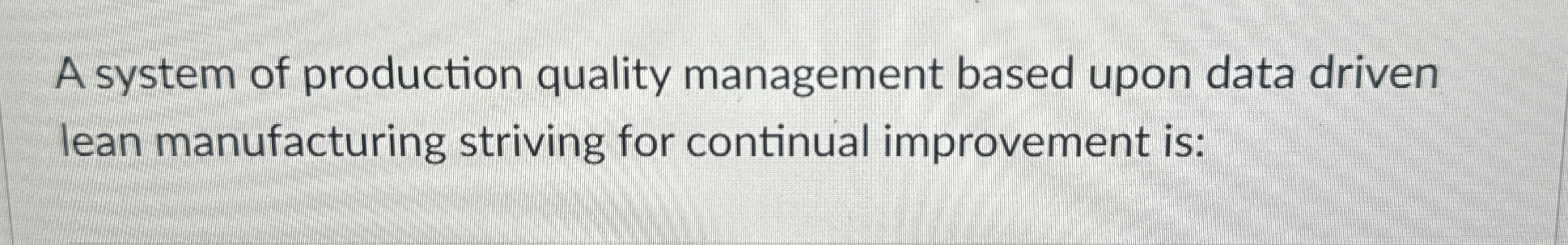  A system of production quality management based upon data driven lean