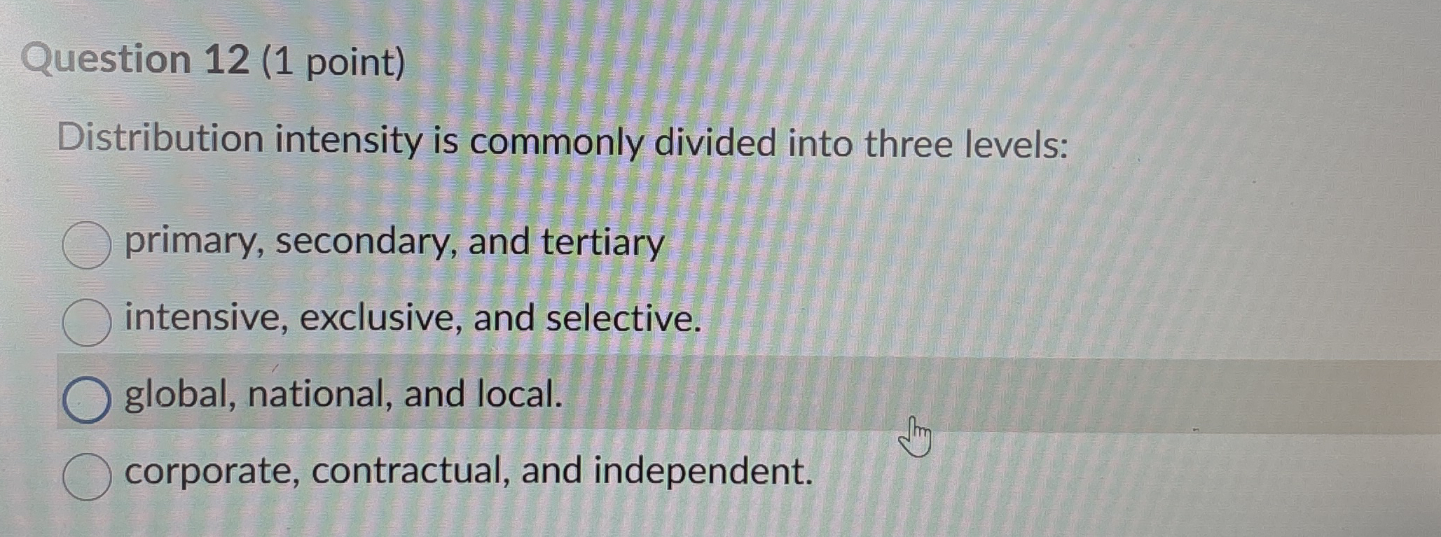  Question 12(1 point) istribution intensity is commonly divided into three levels: