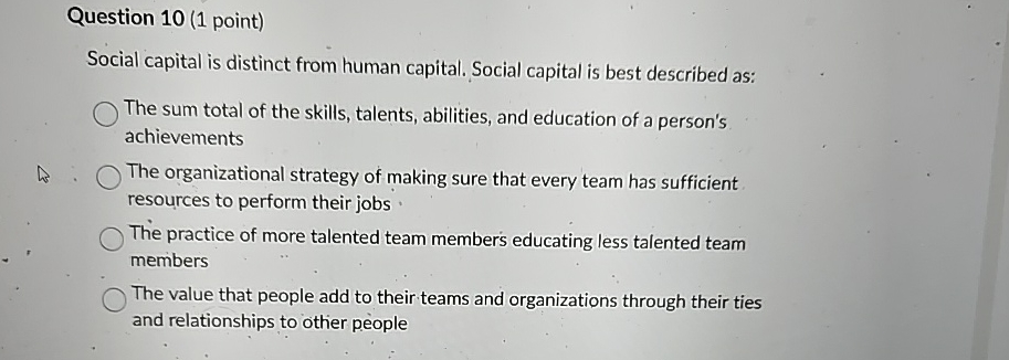  Question 10(1 point) Social capital is distinct from human capital. Social